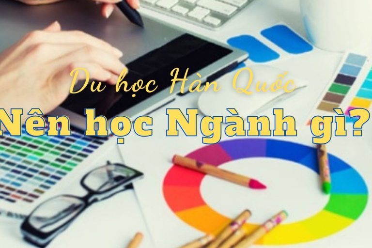 Du học Hàn Quốc nên học ngành gì theo xu hướng hiện nay?